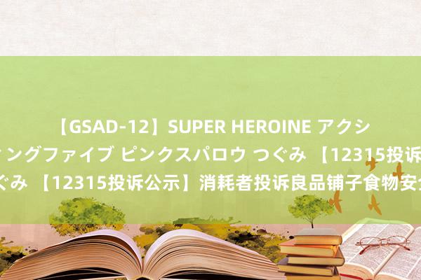 【GSAD-12】SUPER HEROINE アクションウォーズ 超翼戦隊ウィングファイブ ピンクスパロウ つぐみ 【12315投诉公示】消耗者投诉良品铺子食物安全问题