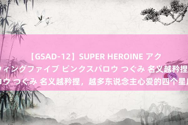 【GSAD-12】SUPER HEROINE アクションウォーズ 超翼戦隊ウィングファイブ ピンクスパロウ つぐみ 名义越矜捏，越多东说念主心爱的四个星座女